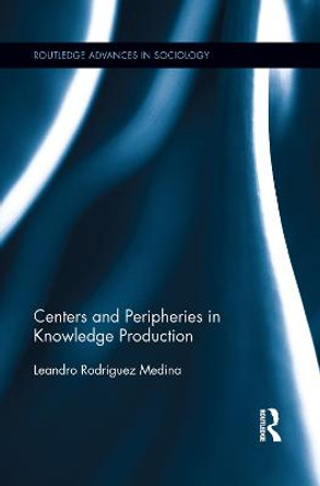 Centers and Peripheries in Knowledge Production by Leandro Rodriguez Medina