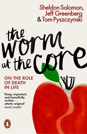 The Worm at the Core: On the Role of Death in Life by Sheldon Solomon