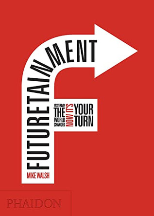 Futuretainment: Yesterday the World Changed, Now it's Your Turn by Mike Walsh 9780714848754 [USED COPY]