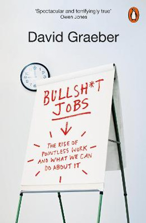 Bullshit Jobs: The Rise of Pointless Work, and What We Can Do About It by David Graeber