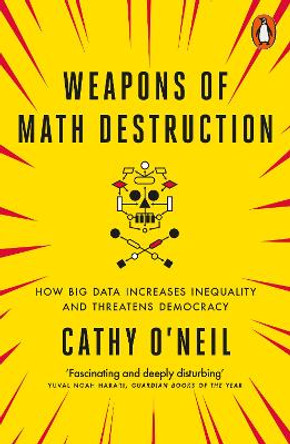 Weapons of Math Destruction: How Big Data Increases Inequality and Threatens Democracy by Cathy O'Neil