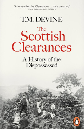 The Scottish Clearances: A History of the Dispossessed, 1600-1900 by T. M. Devine
