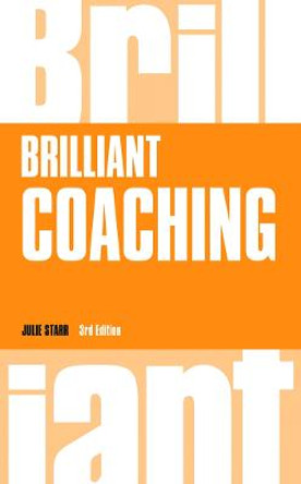 Brilliant Coaching 2e: How to be a brilliant coach in your workplace by Julie Starr