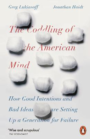 The Coddling of the American Mind: How Good Intentions and Bad Ideas Are Setting Up a Generation for Failure by Jonathan Haidt