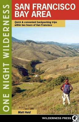 One Night Wilderness: San Francisco Bay Area: Quick and Convenient Backpacking Trips within Two Hours of San Francisco by Matt Heid
