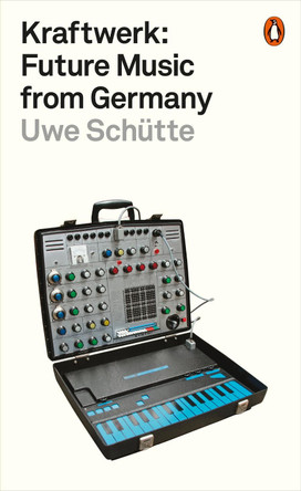Kraftwerk: Future Music from Germany by Uwe Schutte