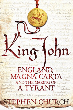 King John: England, Magna Carta and the Making of a Tyrant by Stephen Church 9781447241959 [USED COPY]