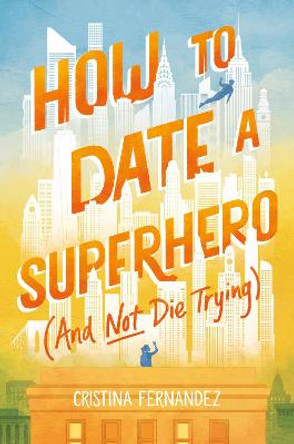 How to Date a Superhero (And Not Die Trying) by Cristina Fernandez