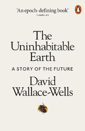 The Uninhabitable Earth: A Story of the Future by David Wallace-Wells