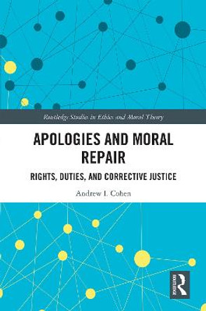 Apologies and Moral Repair: Rights, Duties, and Corrective Justice by Andrew I. Cohen