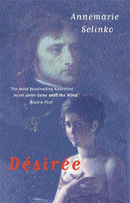 Desiree: The most popular historical romance since GONE WITH THE WIND by Annemarie Selinko
