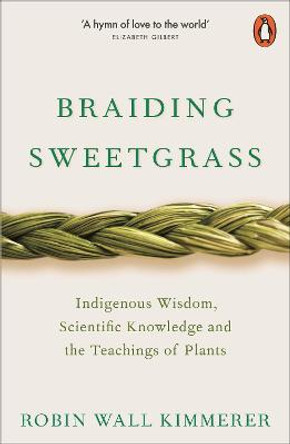 Braiding Sweetgrass: Indigenous Wisdom, Scientific Knowledge and the Teachings of Plants by Robin Wall Kimmerer