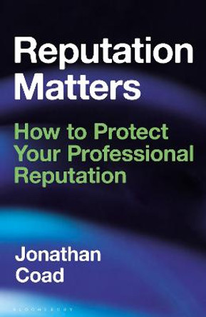 Reputation Matters: How to Protect Your Professional Reputation by Jonathan Coad
