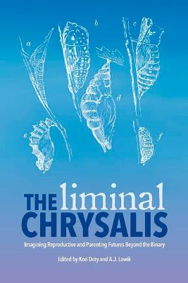 The Liminal Chrysalis: Imagining Reproduction and Parenting Futures Beyond the Binary by H Kori Doty