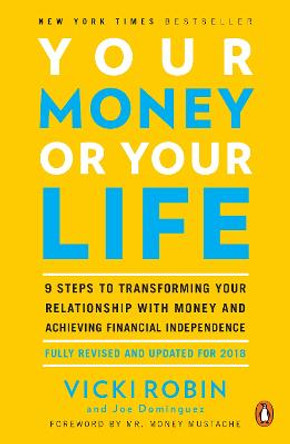 Your Money Or Your Life: 9 Steps to Transforming Your Relationship with Money and Achieving Financial Independence: Revised and Updated for the 21st Century by Vicki Robin