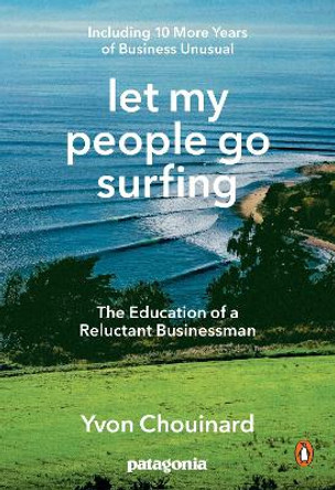 Let My People Go Surfing: The Education of a Reluctant Businessman - Including 10 More Years of Business as Usual by Yvon Chouinard