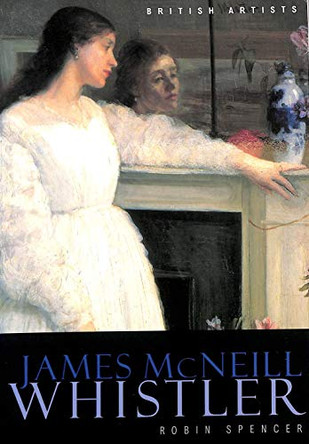 Tate British Artists: James McNeill Whistler by Robin Spencer 9781854374868 [USED COPY]