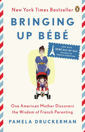 Bringing Up Bebe: One American Mother Discovers the Wisdom of French Parenting (Now with Bebe Day by Day: 100 Keys to French Parenting) by Pamela Druckerman