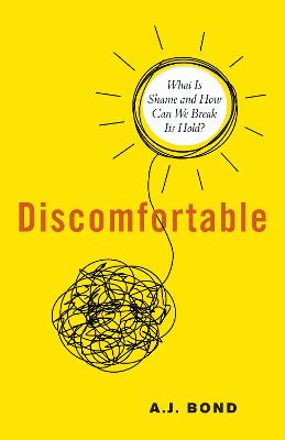 Discomfortable: What Is Shame and How Can We Break Its Hold? by A J Bond
