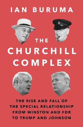 The Churchill Complex: The Curse of Being Special, from Winston and FDR to Trump and Brexit by Ian Buruma