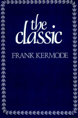 The Classic: Literary Images of Permanence and Change by Frank Kermode 9780674133983