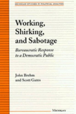 Working, Shirking and Sabotage: Bureaucratic Response to a Democratic Republic by John Brehm 9780472086122