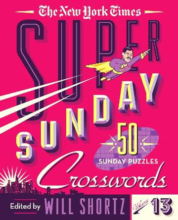 The New York Times Super Sunday Crosswords Volume 13: 50 Sunday Puzzles by New York Times