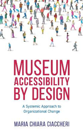 Museum Accessibility by Design: A Systemic Approach to Organizational Change by Maria Chiara Ciaccheri
