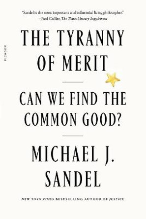 The Tyranny of Merit: Can We Find the Common Good? by Michael J Sandel