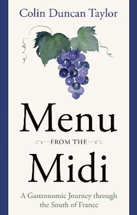Menu from the Midi: A Gastronomic Journey through the South of France by Colin Duncan Taylor