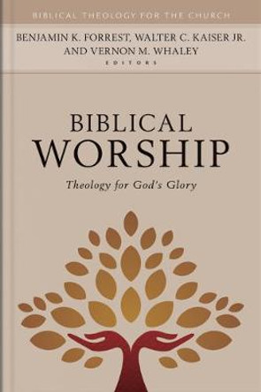 Biblical Worship: Theology for God's Glory by Benjamin K Forrest