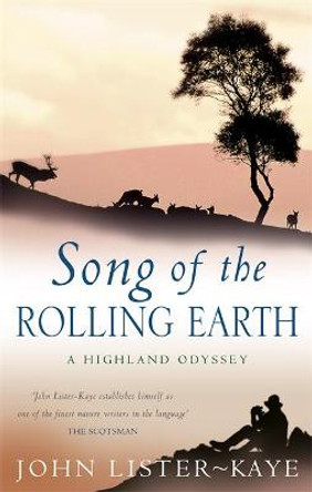 Song Of The Rolling Earth: A Highland Odyssey by John Lister-Kaye
