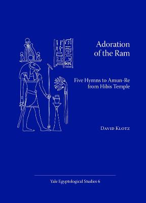 Adoration of the Ram: Five Hymns to Amun-Re from Hibis Temple by David Klotz