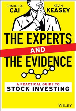 Experts Versus the Evidence: A Practical Guide to Stock Investing by Charlie X. Cai