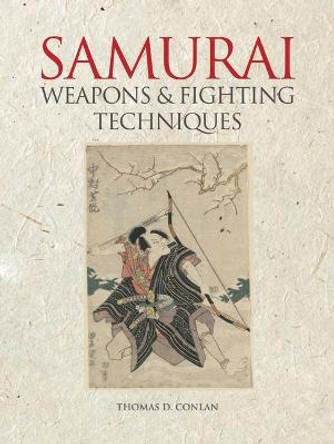 Weapons and Fighting Techniques of the Samurai Warrior: 1200-1877AD by Thomas D. Conlan