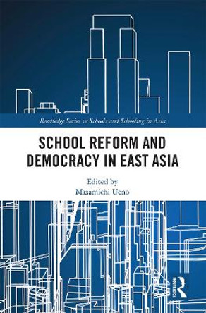 School Reform and Democracy in East Asia by Masamichi Ueno