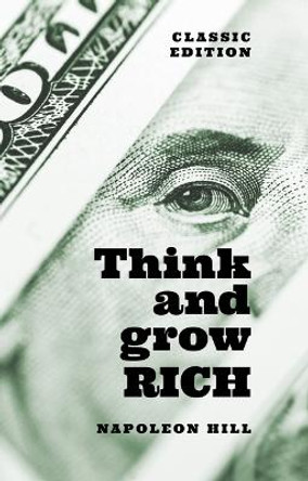 Think and Grow Rich: Classic Edition by Napoleon Hill