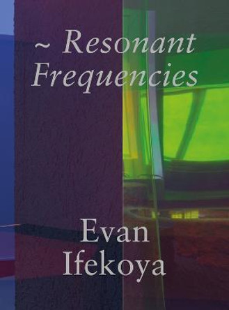 Evan Ifekoya: Resonant Frequencies by Michael Birchall