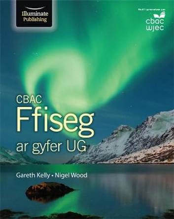 CBAC Ffiseg ar gyfer UG (WJEC Physics for AS Student Book) by Gareth Kelly