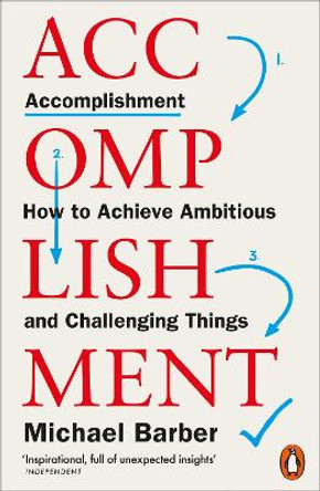 Accomplishment: How to Achieve Ambitious and Challenging Things by Michael Barber