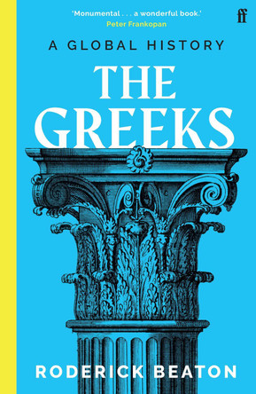 The Greeks: A Global History by Professor Prof  Roderick Beaton