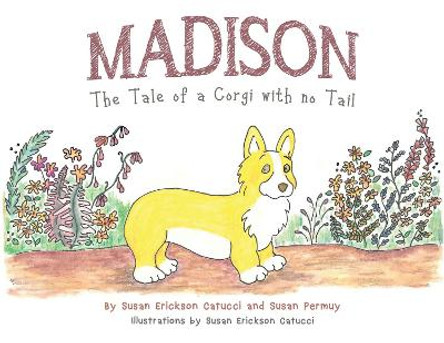 Madison: The Tale of a Corgi with no Tail by Susan Erickson Catucci