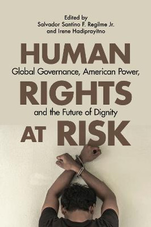 Human Rights at Risk: Global Governance, American Power, and the Future of Dignity by Salvador Santino F. Regilme