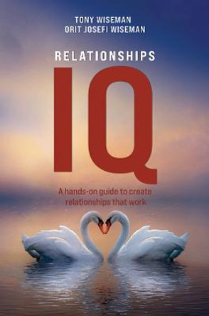 Relationships IQ: A hands-on guide to create relationships that work by Tony Wiseman