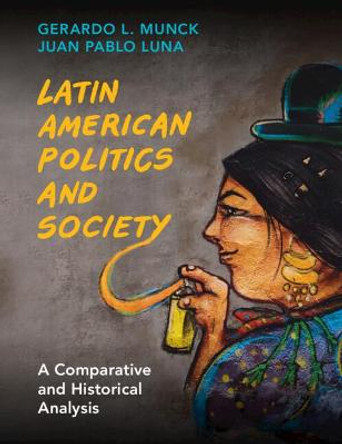 Latin American Politics and Society: A Comparative and Historical Analysis by Gerardo L. Munck