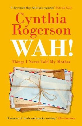 WAH!: Things I Never Told My Mother by Cynthia Rogerson