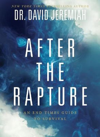 After the Rapture: An End Times Guide to Survival by Dr. David Jeremiah