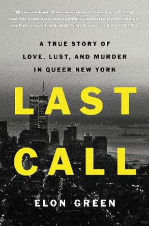 Last Call: A True Story of Love, Lust, and Murder in Queer New York by Elon Green