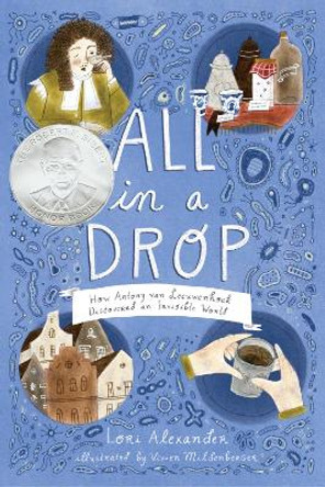 All in a Drop: How Antony Van Leeuwenhoek Discovered an Invisible World by Lori Alexander