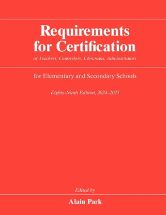 Requirements for Certification of Teachers, Counselors, Librarians, Administrators for Elementary and Secondary Schools, Eighty-Ninth Edition, 2024–2025 by Alain Park 9780226837789